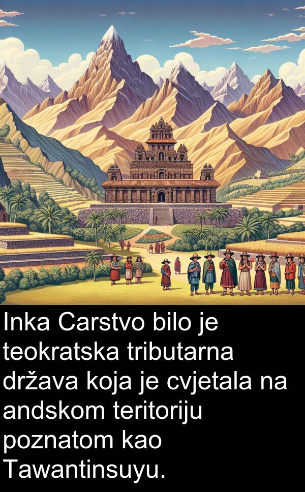 andskom: Inka Carstvo bilo je teokratska tributarna država koja je cvjetala na andskom teritoriju poznatom kao Tawantinsuyu.