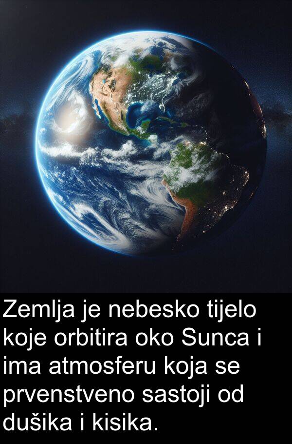 atmosferu: Zemlja je nebesko tijelo koje orbitira oko Sunca i ima atmosferu koja se prvenstveno sastoji od dušika i kisika.