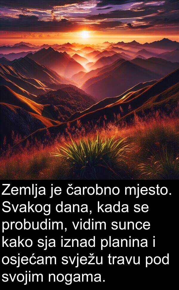 čarobno: Zemlja je čarobno mjesto. Svakog dana, kada se probudim, vidim sunce kako sja iznad planina i osjećam svježu travu pod svojim nogama.