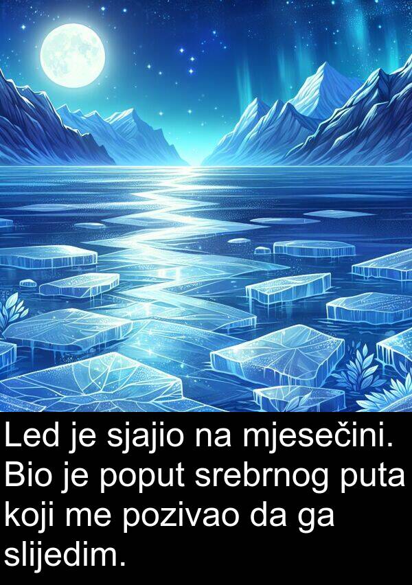 mjesečini: Led je sjajio na mjesečini. Bio je poput srebrnog puta koji me pozivao da ga slijedim.