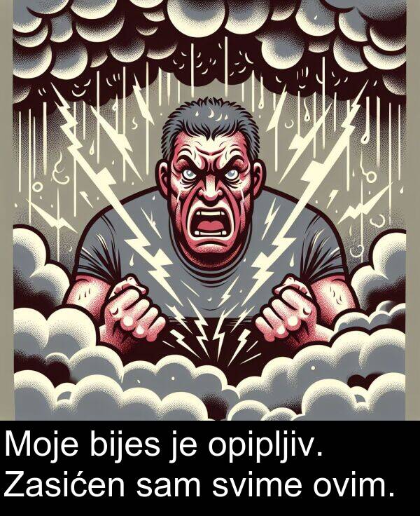bijes: Moje bijes je opipljiv. Zasićen sam svime ovim.