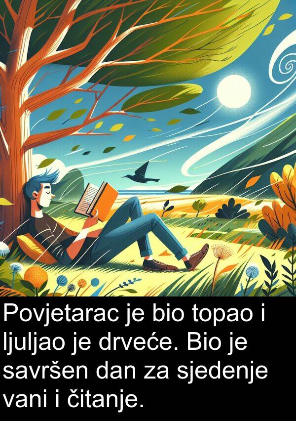 vani: Povjetarac je bio topao i ljuljao je drveće. Bio je savršen dan za sjedenje vani i čitanje.