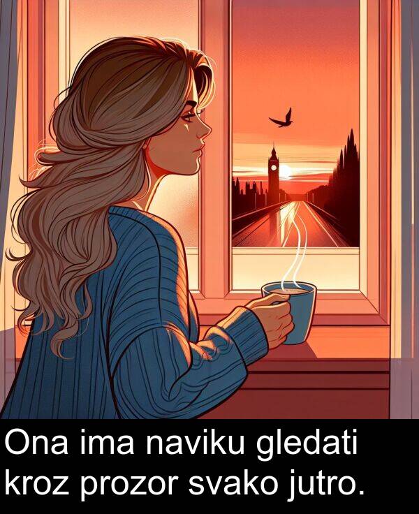 prozor: Ona ima naviku gledati kroz prozor svako jutro.