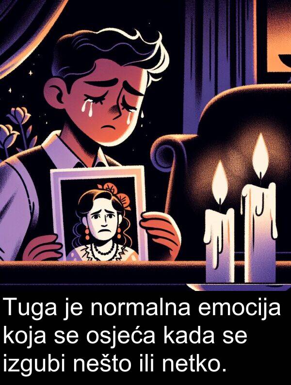 ili: Tuga je normalna emocija koja se osjeća kada se izgubi nešto ili netko.