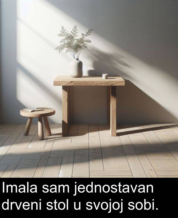 stol: Imala sam jednostavan drveni stol u svojoj sobi.