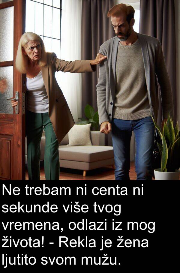 centa: Ne trebam ni centa ni sekunde više tvog vremena, odlazi iz mog života! - Rekla je žena ljutito svom mužu.