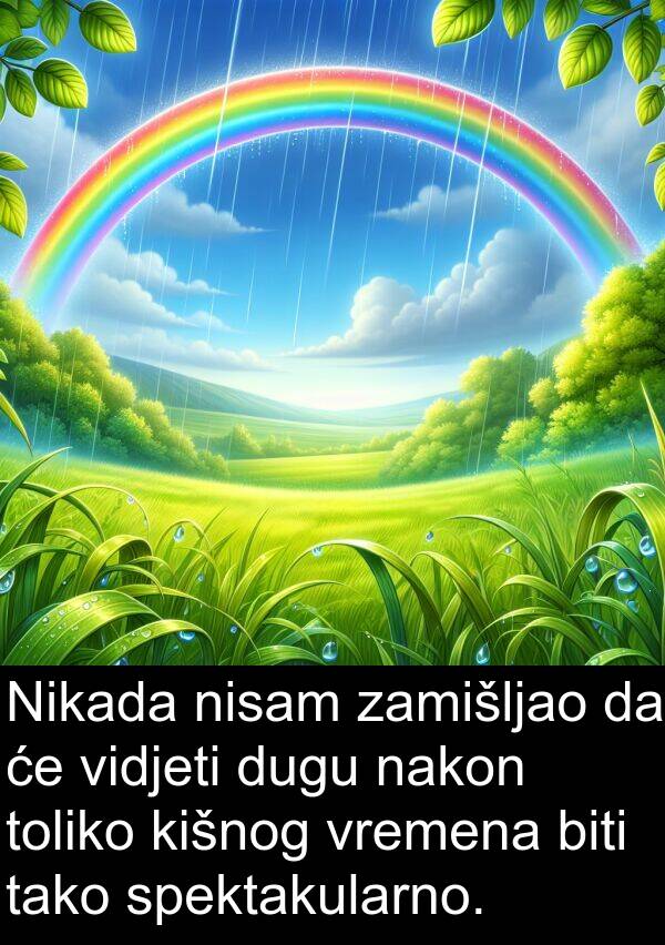 zamišljao: Nikada nisam zamišljao da će vidjeti dugu nakon toliko kišnog vremena biti tako spektakularno.