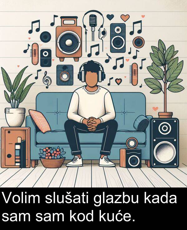 kada: Volim slušati glazbu kada sam sam kod kuće.