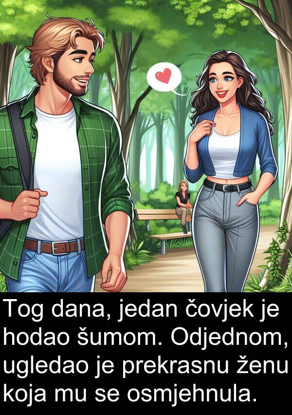 čovjek: Tog dana, jedan čovjek je hodao šumom. Odjednom, ugledao je prekrasnu ženu koja mu se osmjehnula.
