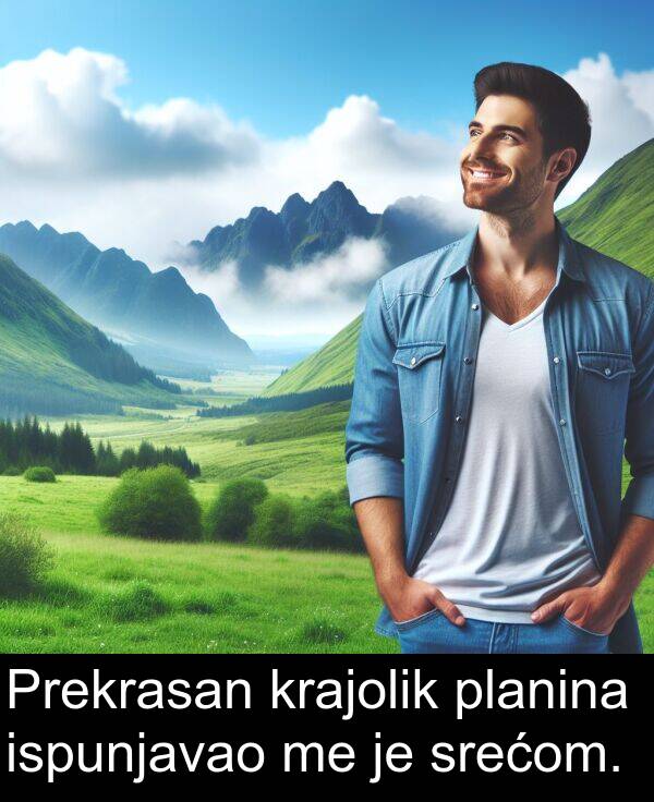 ispunjavao: Prekrasan krajolik planina ispunjavao me je srećom.