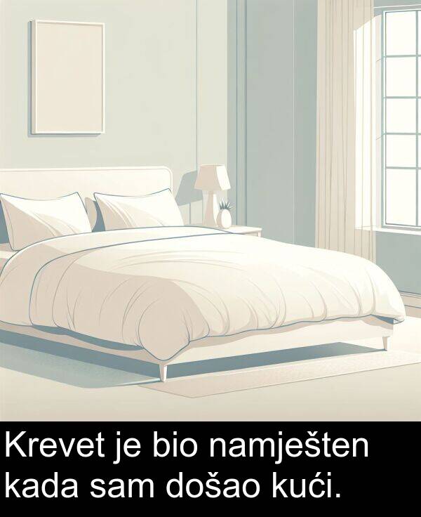 bio: Krevet je bio namješten kada sam došao kući.