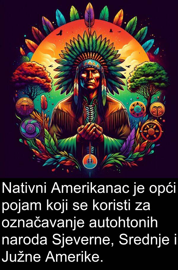 autohtonih: Nativni Amerikanac je opći pojam koji se koristi za označavanje autohtonih naroda Sjeverne, Srednje i Južne Amerike.
