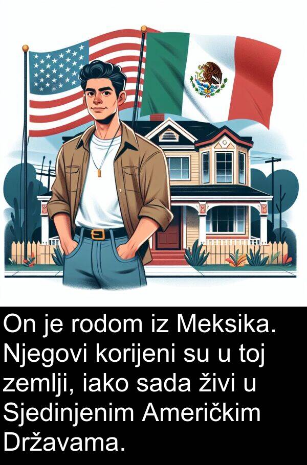 iako: On je rodom iz Meksika. Njegovi korijeni su u toj zemlji, iako sada živi u Sjedinjenim Američkim Državama.