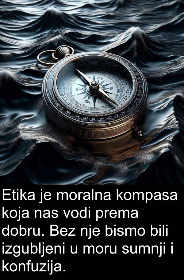bili: Etika je moralna kompasa koja nas vodi prema dobru. Bez nje bismo bili izgubljeni u moru sumnji i konfuzija.