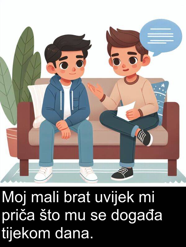 tijekom: Moj mali brat uvijek mi priča što mu se događa tijekom dana.