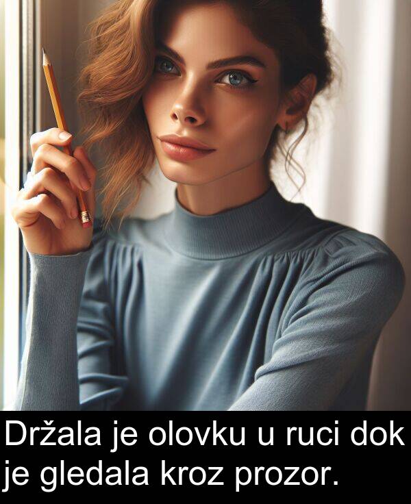 gledala: Držala je olovku u ruci dok je gledala kroz prozor.