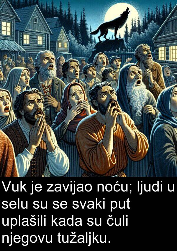 selu: Vuk je zavijao noću; ljudi u selu su se svaki put uplašili kada su čuli njegovu tužaljku.