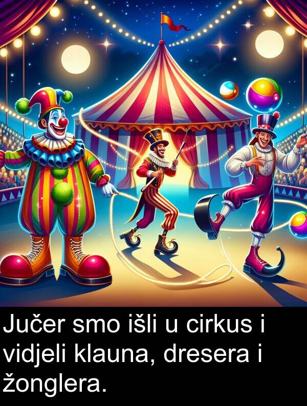 klauna: Jučer smo išli u cirkus i vidjeli klauna, dresera i žonglera.