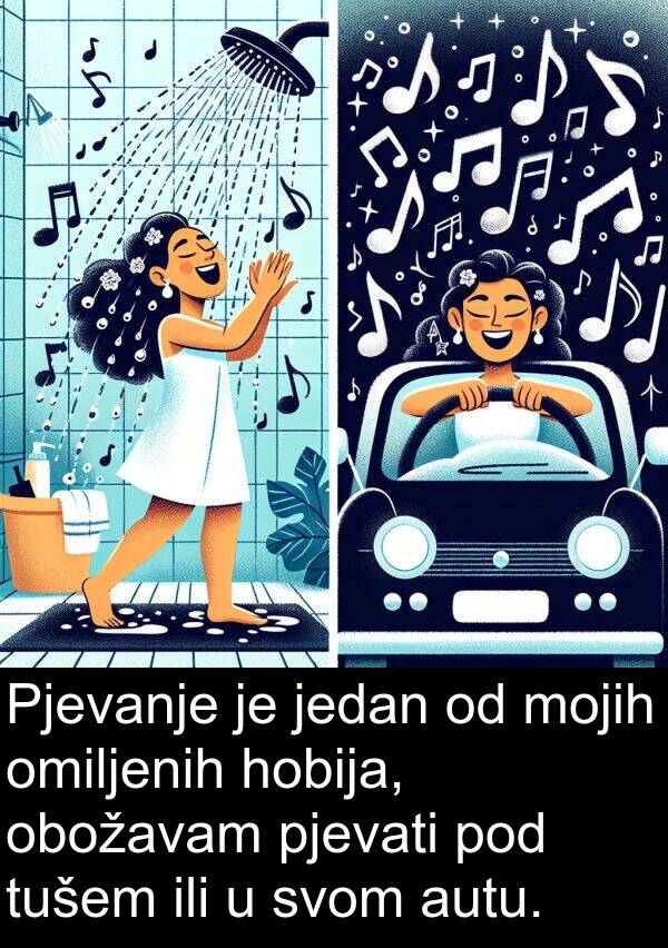 omiljenih: Pjevanje je jedan od mojih omiljenih hobija, obožavam pjevati pod tušem ili u svom autu.