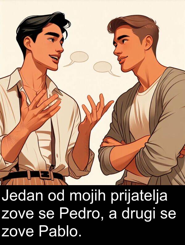 drugi: Jedan od mojih prijatelja zove se Pedro, a drugi se zove Pablo.