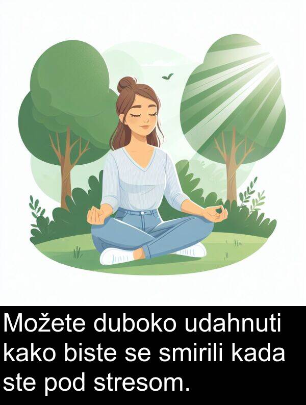 udahnuti: Možete duboko udahnuti kako biste se smirili kada ste pod stresom.