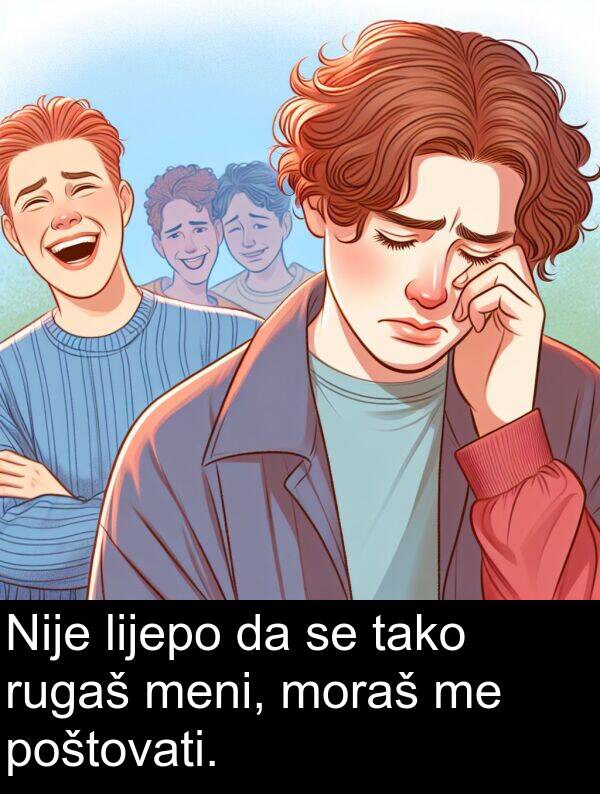 tako: Nije lijepo da se tako rugaš meni, moraš me poštovati.