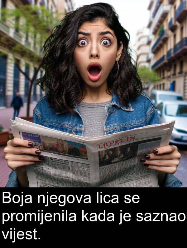 saznao: Boja njegova lica se promijenila kada je saznao vijest.