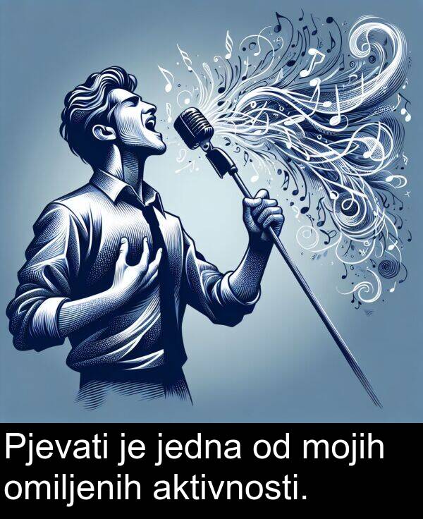 omiljenih: Pjevati je jedna od mojih omiljenih aktivnosti.