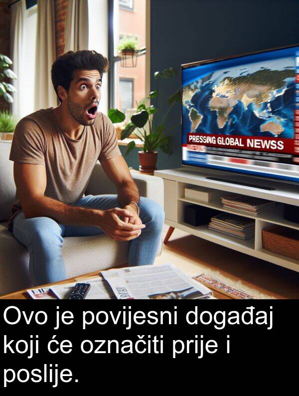 označiti: Ovo je povijesni događaj koji će označiti prije i poslije.