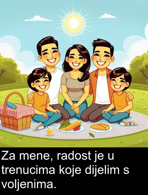 dijelim: Za mene, radost je u trenucima koje dijelim s voljenima.