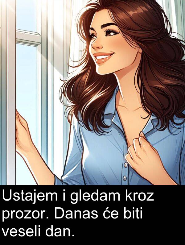 biti: Ustajem i gledam kroz prozor. Danas će biti veseli dan.