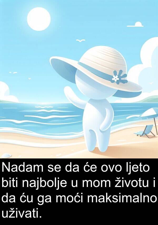 maksimalno: Nadam se da će ovo ljeto biti najbolje u mom životu i da ću ga moći maksimalno uživati.