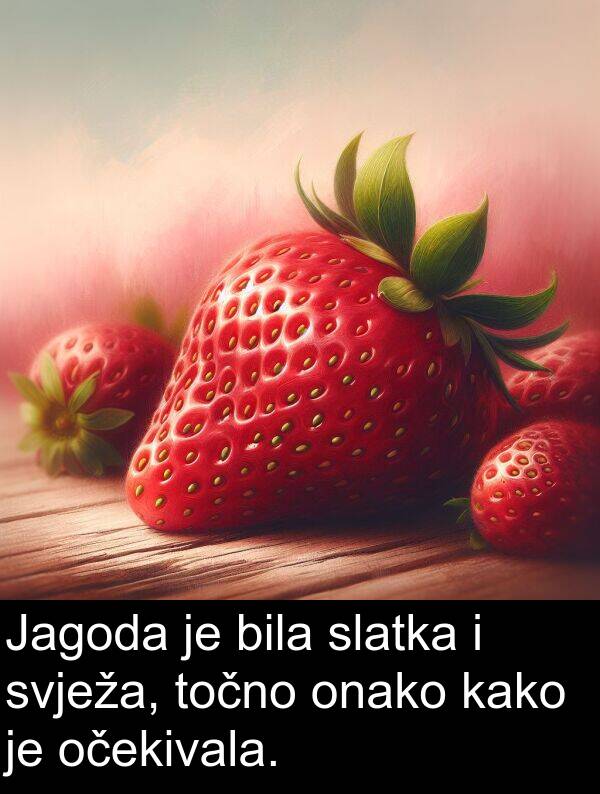točno: Jagoda je bila slatka i svježa, točno onako kako je očekivala.