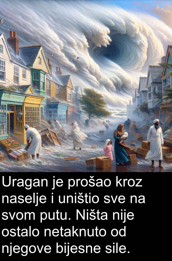 bijesne: Uragan je prošao kroz naselje i uništio sve na svom putu. Ništa nije ostalo netaknuto od njegove bijesne sile.