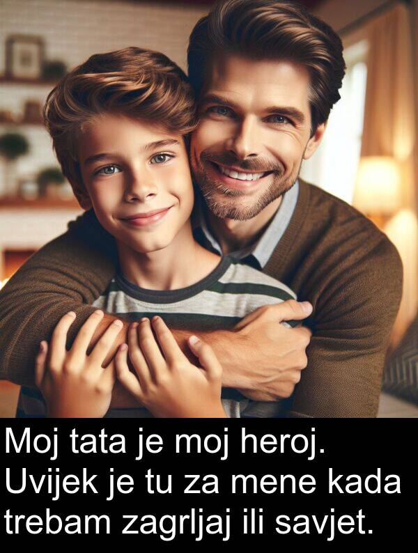 tata: Moj tata je moj heroj. Uvijek je tu za mene kada trebam zagrljaj ili savjet.