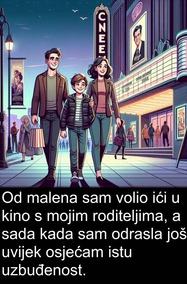 ići: Od malena sam volio ići u kino s mojim roditeljima, a sada kada sam odrasla još uvijek osjećam istu uzbuđenost.
