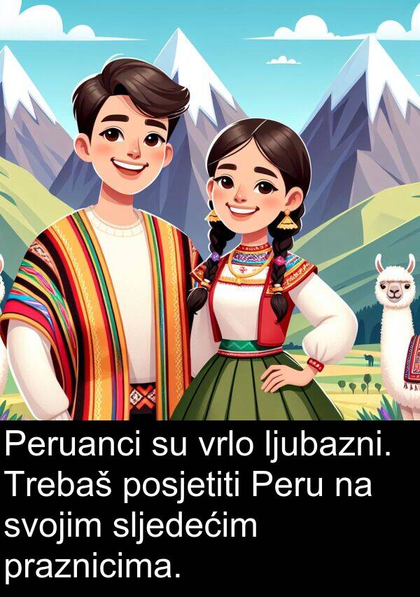 sljedećim: Peruanci su vrlo ljubazni. Trebaš posjetiti Peru na svojim sljedećim praznicima.