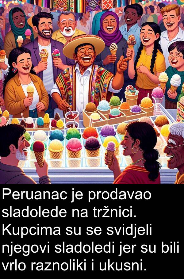 bili: Peruanac je prodavao sladolede na tržnici. Kupcima su se svidjeli njegovi sladoledi jer su bili vrlo raznoliki i ukusni.