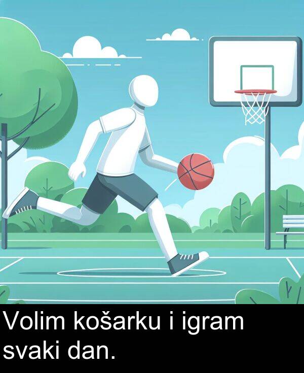 košarku: Volim košarku i igram svaki dan.