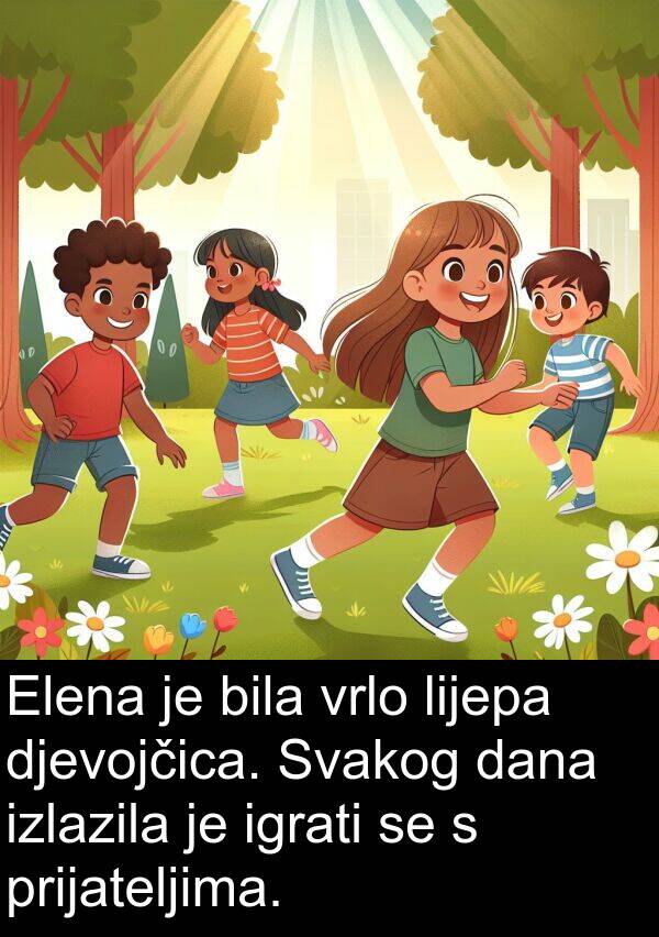 igrati: Elena je bila vrlo lijepa djevojčica. Svakog dana izlazila je igrati se s prijateljima.