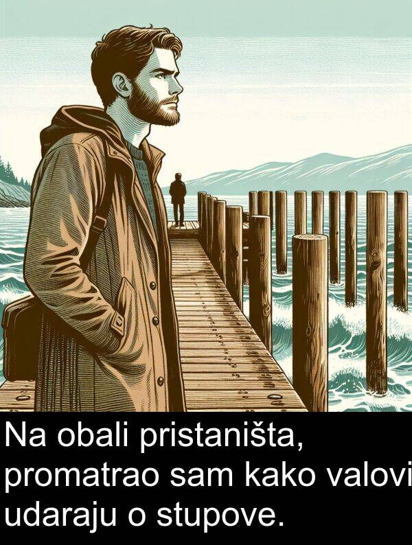 udaraju: Na obali pristaništa, promatrao sam kako valovi udaraju o stupove.