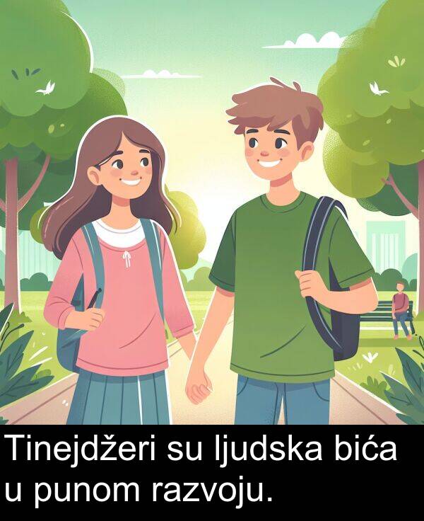 bića: Tinejdžeri su ljudska bića u punom razvoju.