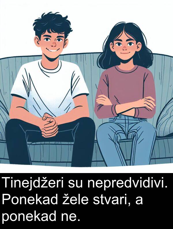 stvari: Tinejdžeri su nepredvidivi. Ponekad žele stvari, a ponekad ne.
