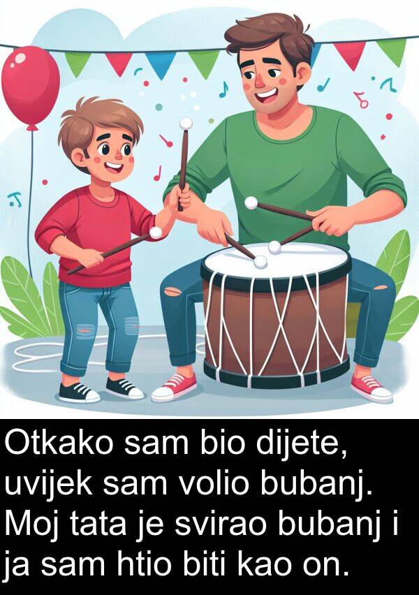 tata: Otkako sam bio dijete, uvijek sam volio bubanj. Moj tata je svirao bubanj i ja sam htio biti kao on.