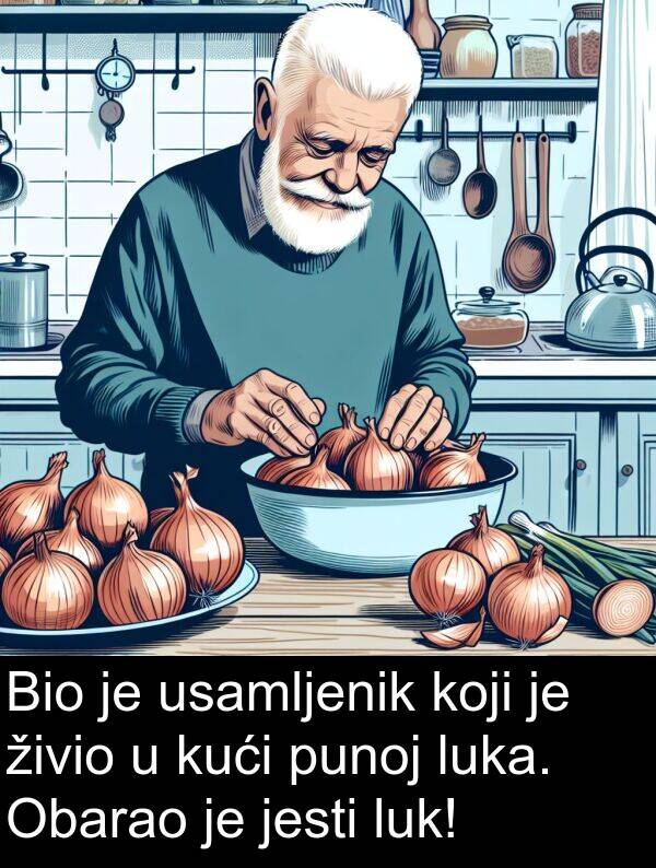 kući: Bio je usamljenik koji je živio u kući punoj luka. Obarao je jesti luk!
