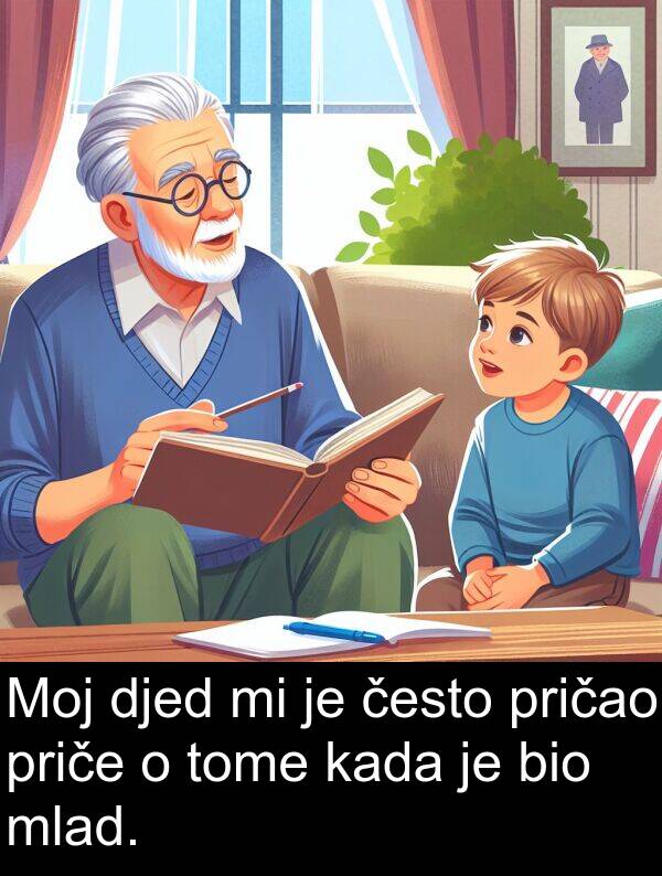 često: Moj djed mi je često pričao priče o tome kada je bio mlad.