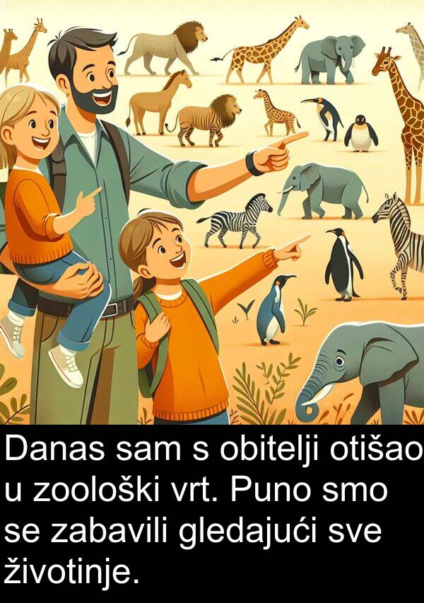 zabavili: Danas sam s obitelji otišao u zoološki vrt. Puno smo se zabavili gledajući sve životinje.