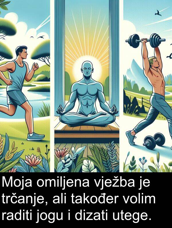 dizati: Moja omiljena vježba je trčanje, ali također volim raditi jogu i dizati utege.
