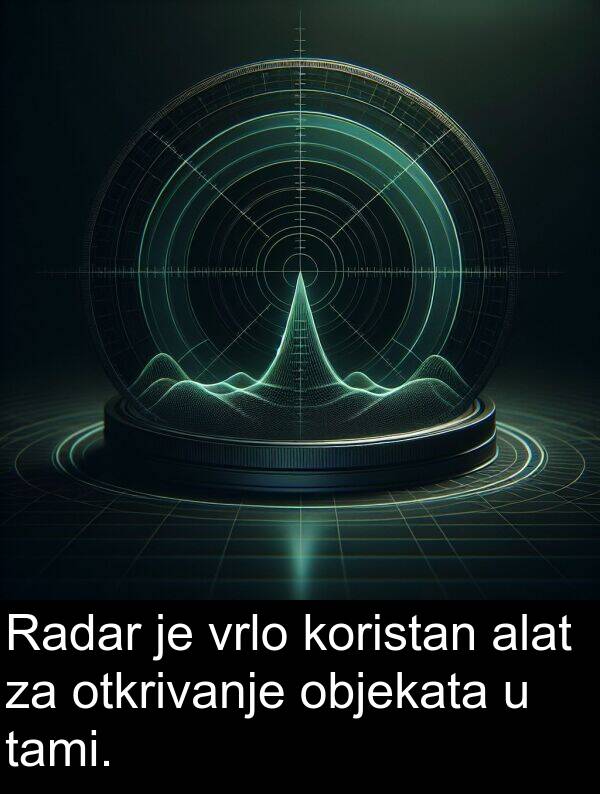 alat: Radar je vrlo koristan alat za otkrivanje objekata u tami.