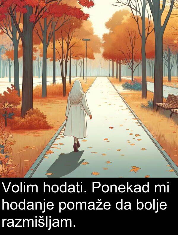 hodati: Volim hodati. Ponekad mi hodanje pomaže da bolje razmišljam.